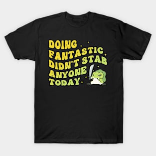 Doing Fantastic Didn't Stab Anyone Today T-Shirt